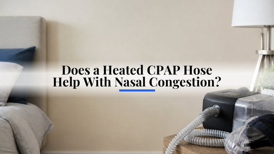 Does a Heated CPAP Hose Help With Nasal Congestion?