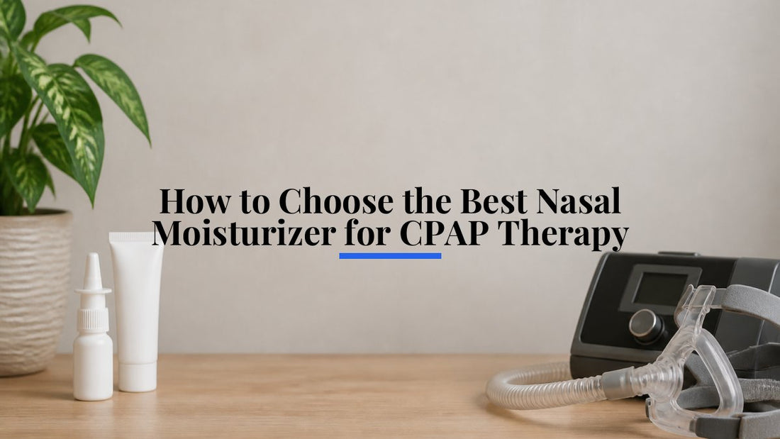 How to Choose the Best Nasal Moisturizer for CPAP Therapy