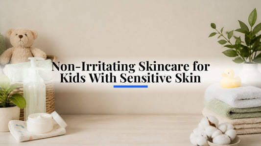Non-Irritating Skincare for Kids With Sensitive Skin