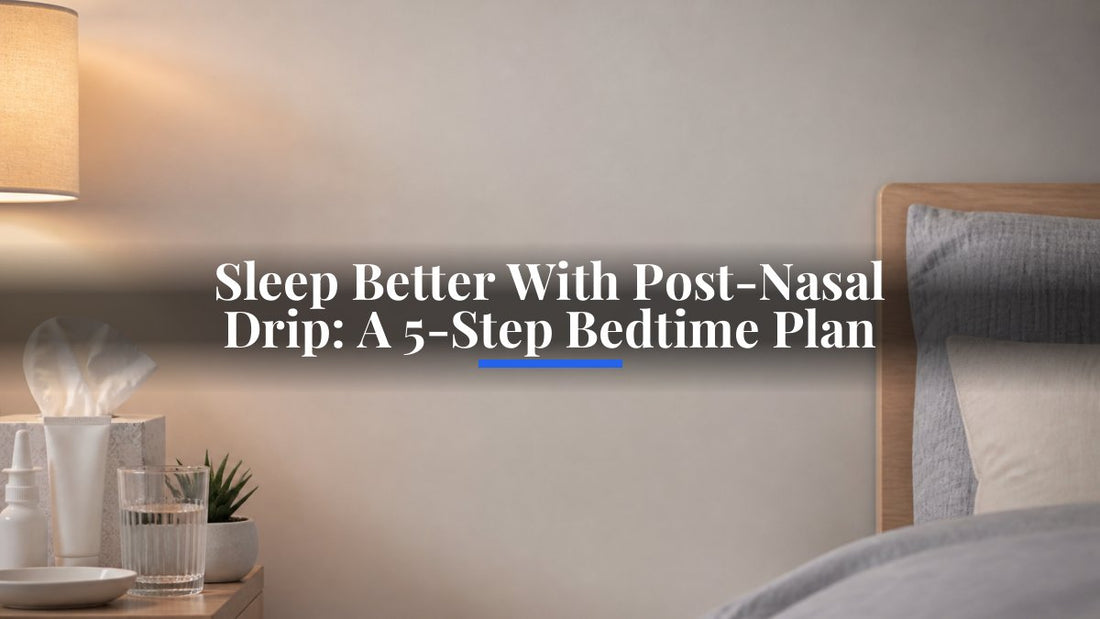 Sleep Better With Post-Nasal Drip: A 5-Step Bedtime Plan